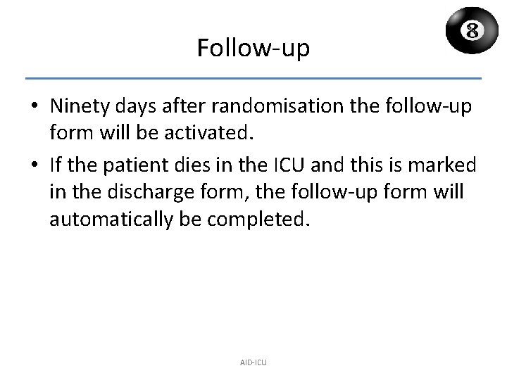Follow-up • Ninety days after randomisation the follow-up form will be activated. • If