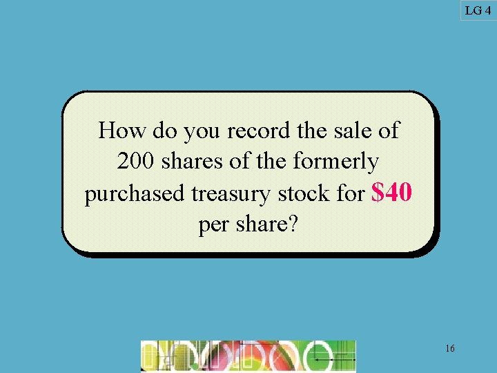 LG 4 How do you record the sale of 200 shares of the formerly