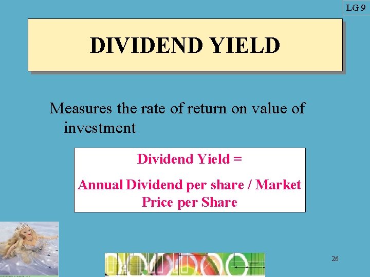 LG 9 DIVIDEND YIELD Measures the rate of return on value of investment Dividend