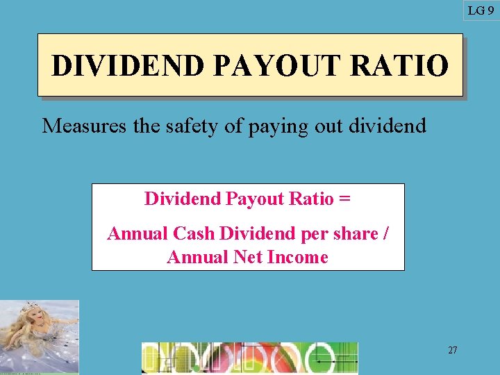 LG 9 DIVIDEND PAYOUT RATIO Measures the safety of paying out dividend Dividend Payout