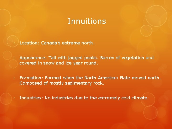 Innuitions ○ Location: Canada’s extreme north. ○ Appearance: Tall with jagged peaks. Barren of