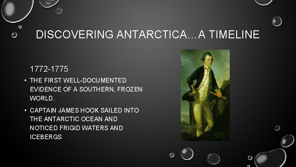 DISCOVERING ANTARCTICA…A TIMELINE 1772 -1775 • THE FIRST WELL-DOCUMENTED EVIDENCE OF A SOUTHERN, FROZEN