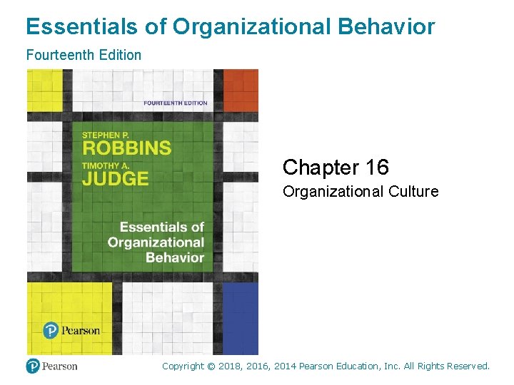Essentials of Organizational Behavior Fourteenth Edition Chapter 16 Organizational Culture Copyright © 2018, 2016,