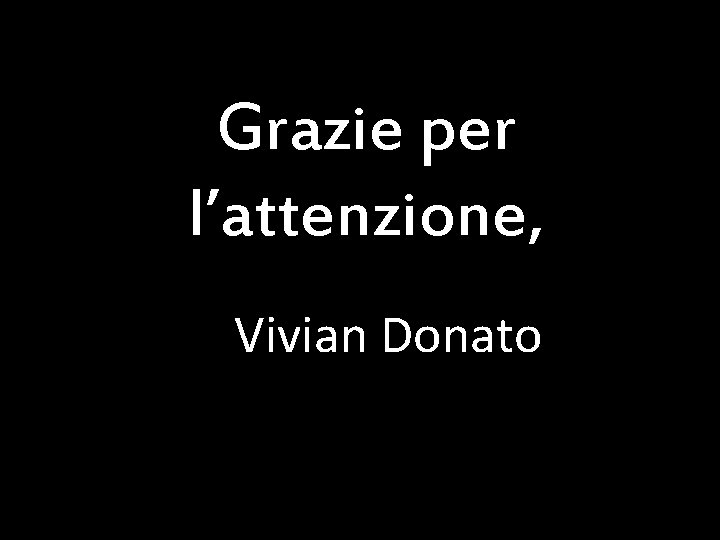 Grazie per l’attenzione, Vivian Donato 