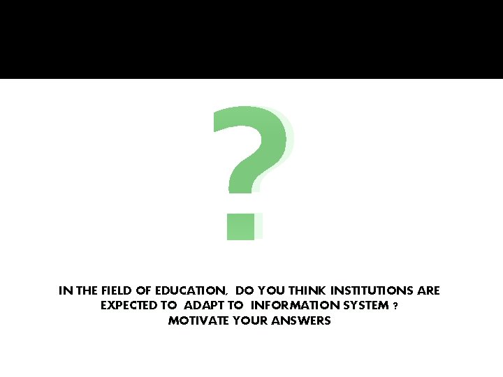 ? IN THE FIELD OF EDUCATION, DO YOU THINK INSTITUTIONS ARE EXPECTED TO ADAPT