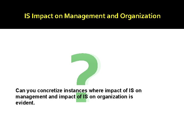 IS Impact on Management and Organization ? Can you concretize instances where impact of