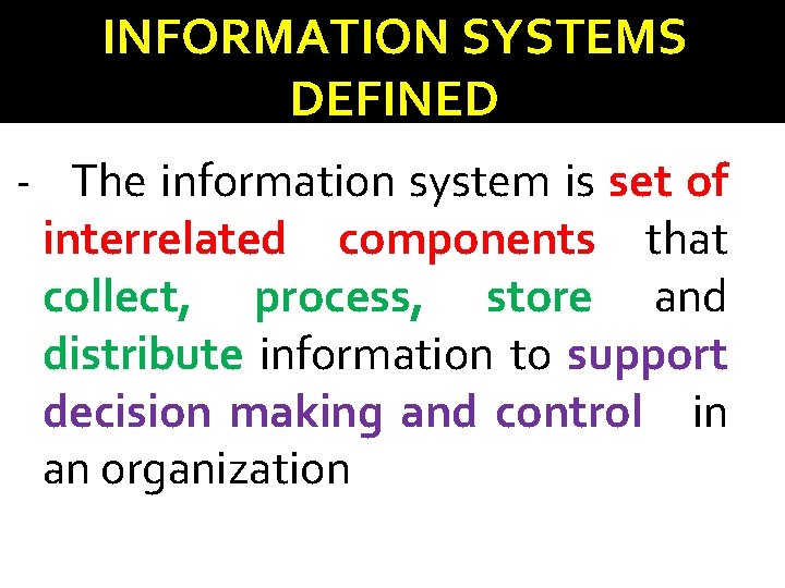 INFORMATION SYSTEMS DEFINED - The information system is set of interrelated components that collect,