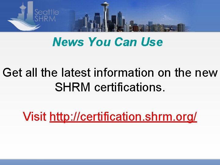 News You Can Use Get all the latest information on the new SHRM certifications.