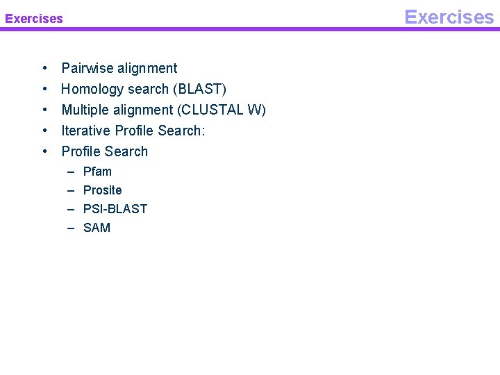 Exercises • • • Pairwise alignment Homology search (BLAST) Multiple alignment (CLUSTAL W) Iterative