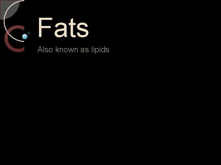 Fats Also known as lipids 