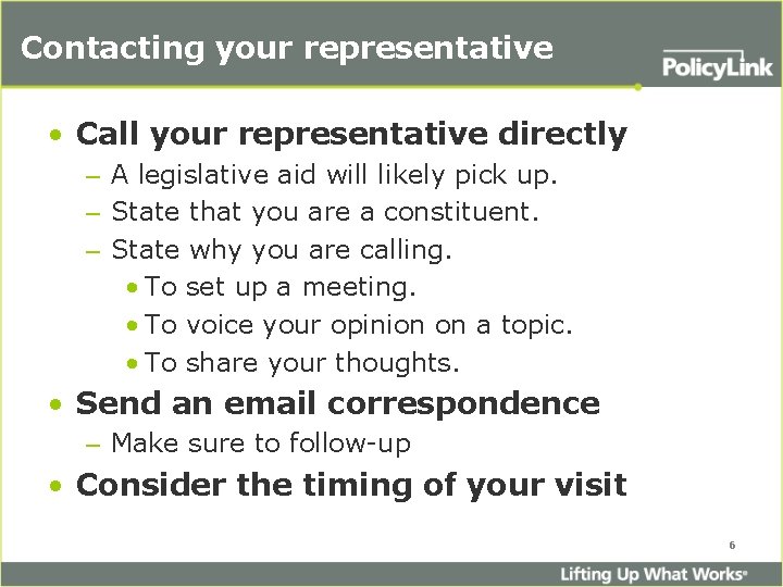 Contacting your representative • Call your representative directly – A legislative aid will likely