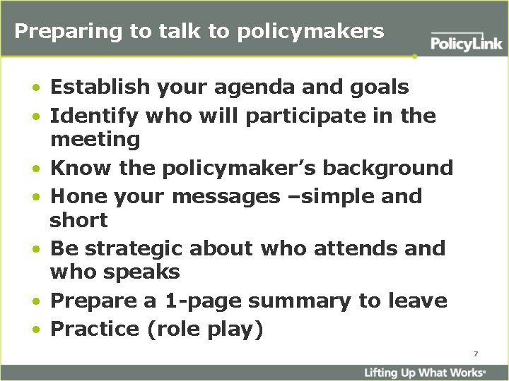 Preparing to talk to policymakers • Establish your agenda and goals • Identify who