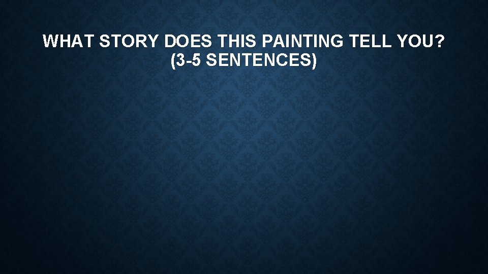 WHAT STORY DOES THIS PAINTING TELL YOU? (3 -5 SENTENCES) 