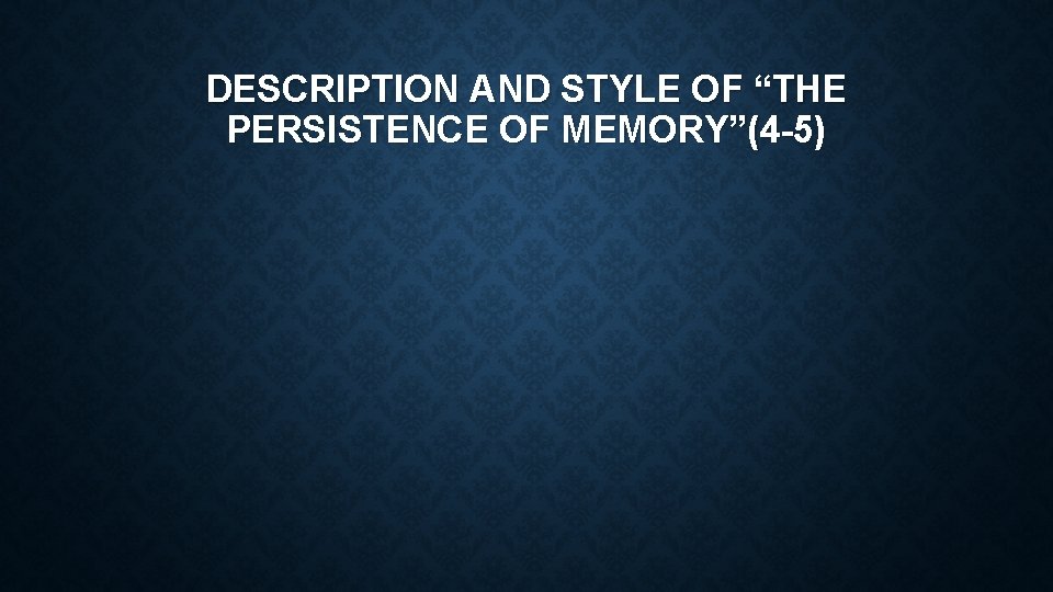 DESCRIPTION AND STYLE OF “THE PERSISTENCE OF MEMORY”(4 -5) 