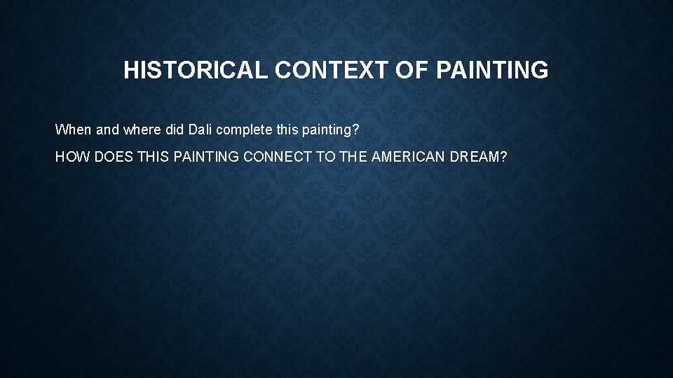 HISTORICAL CONTEXT OF PAINTING When and where did Dali complete this painting? HOW DOES