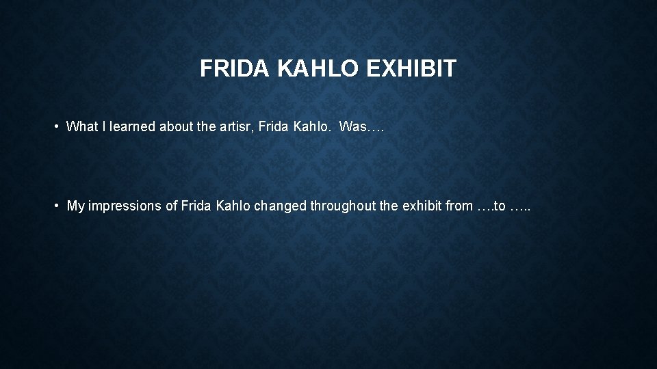 FRIDA KAHLO EXHIBIT • What I learned about the artisr, Frida Kahlo. Was…. •