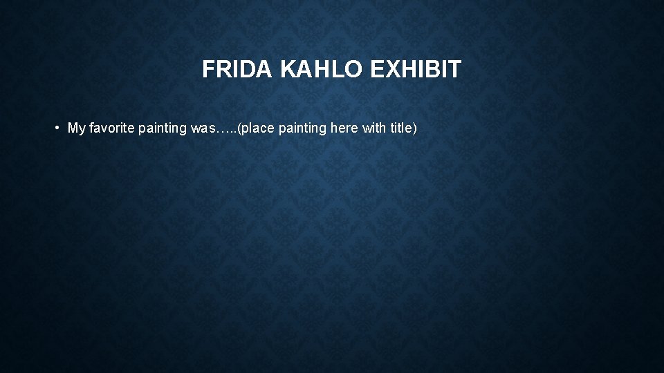 FRIDA KAHLO EXHIBIT • My favorite painting was…. . (place painting here with title)