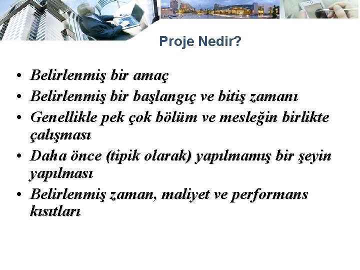 Proje Nedir? • • • Belirlenmiş bir amaç Belirlenmiş bir başlangıç ve bitiş zamanı