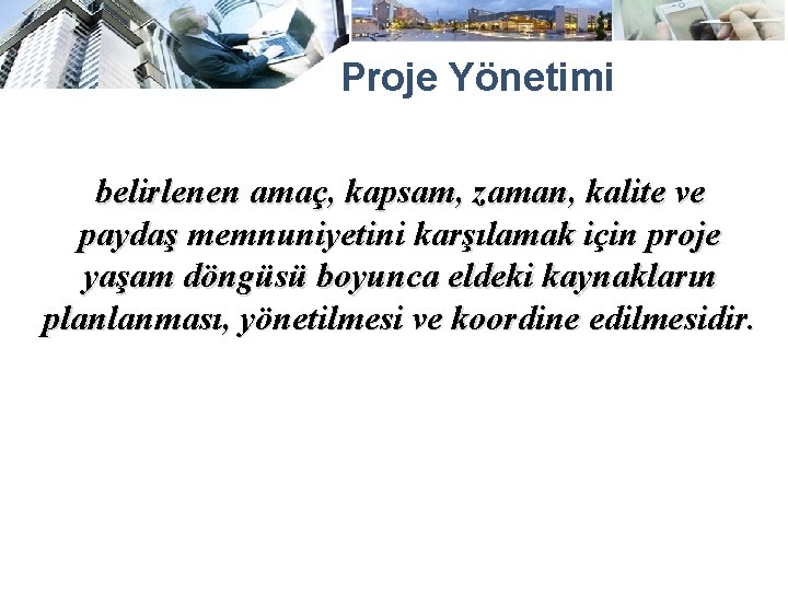 Proje Yönetimi belirlenen amaç, kapsam, zaman, kalite ve paydaş memnuniyetini karşılamak için proje yaşam