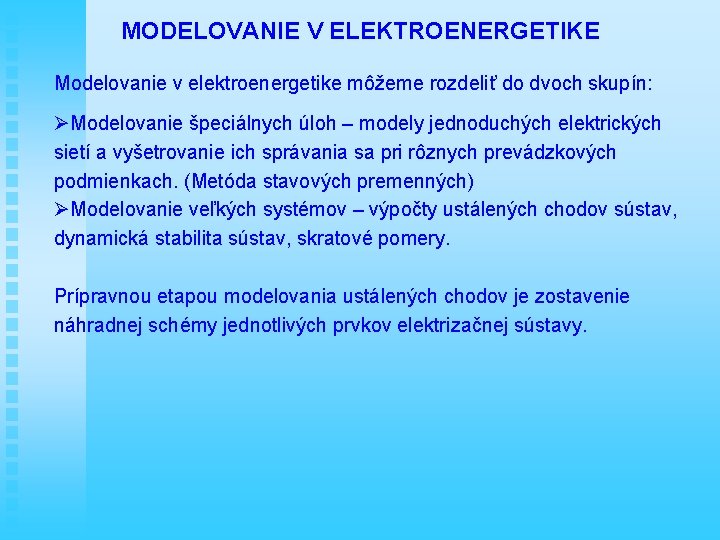 MODELOVANIE V ELEKTROENERGETIKE Modelovanie v elektroenergetike môžeme rozdeliť do dvoch skupín: ØModelovanie špeciálnych úloh