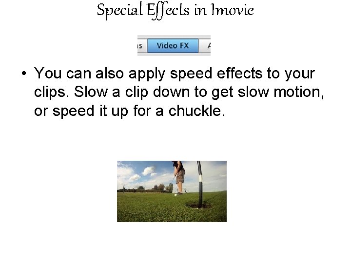 Special Effects in Imovie • You can also apply speed effects to your clips.