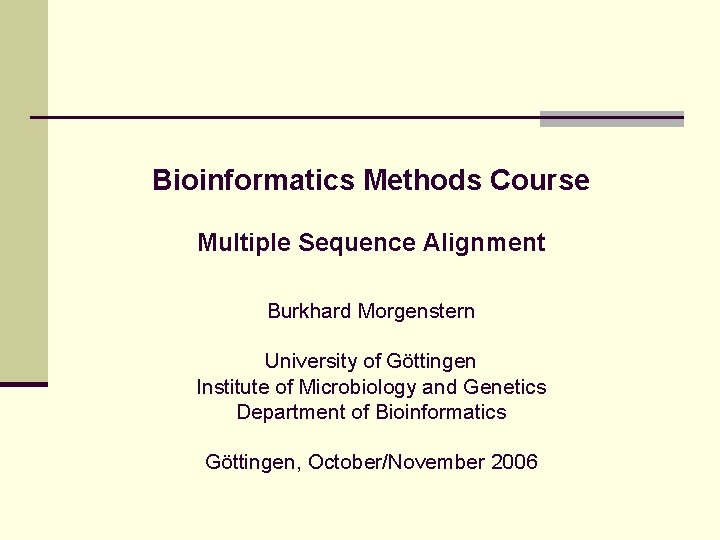 Bioinformatics Methods Course Multiple Sequence Alignment Burkhard Morgenstern University of Göttingen Institute of Microbiology