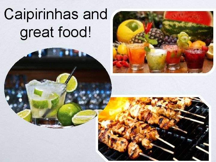 Caipirinhas and great food! 