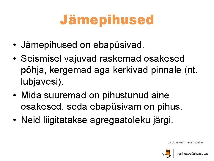 Jämepihused • Jämepihused on ebapüsivad. • Seismisel vajuvad raskemad osakesed põhja, kergemad aga kerkivad