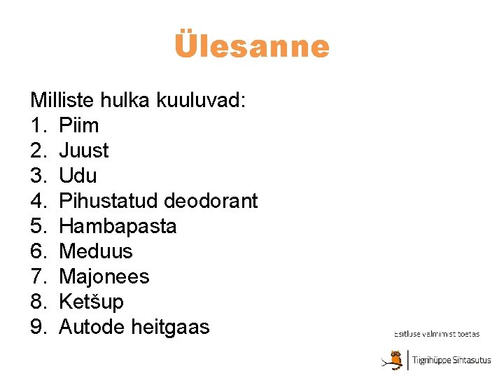 Ülesanne Milliste hulka kuuluvad: 1. Piim 2. Juust 3. Udu 4. Pihustatud deodorant 5.