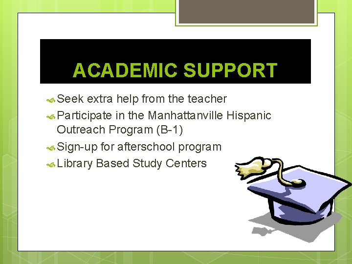 ACADEMIC SUPPORT Seek extra help from the teacher Participate in the Manhattanville Hispanic Outreach