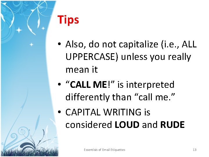 Tips • Also, do not capitalize (i. e. , ALL UPPERCASE) unless you really