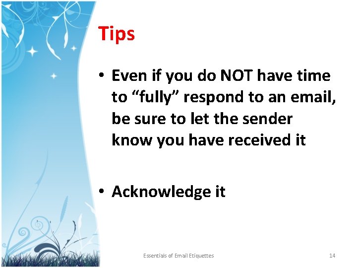 Tips • Even if you do NOT have time to “fully” respond to an