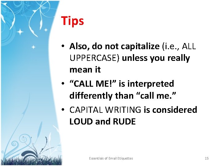 Tips • Also, do not capitalize (i. e. , ALL UPPERCASE) unless you really