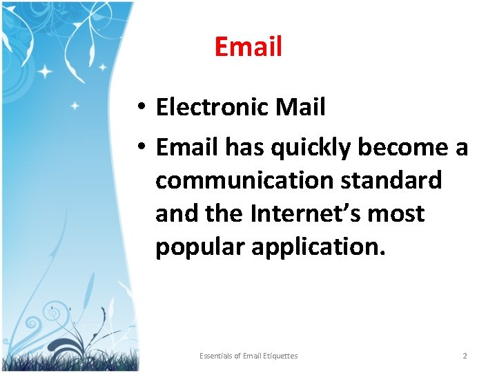 Email • Electronic Mail • Email has quickly become a communication standard and the