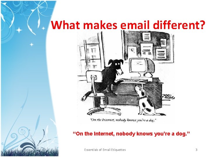 What makes email different? “On the Internet, nobody knows you’re a dog. ” Essentials