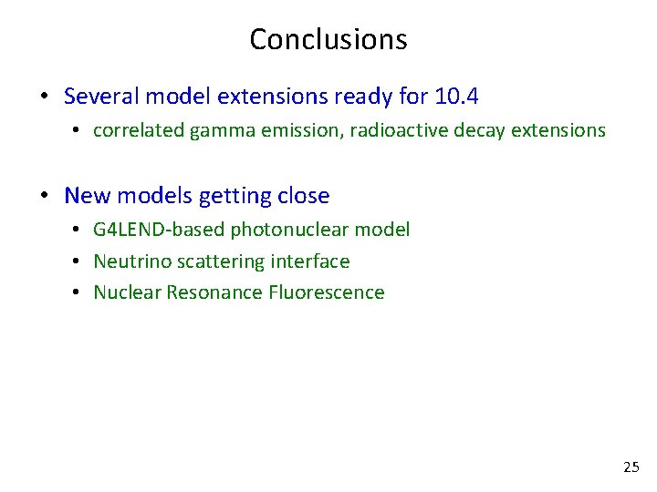 Conclusions • Several model extensions ready for 10. 4 • correlated gamma emission, radioactive