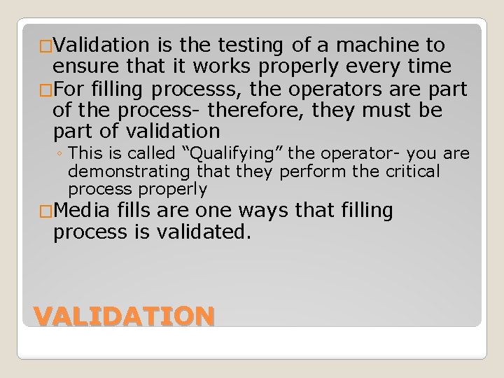 �Validation is the testing of a machine to ensure that it works properly every