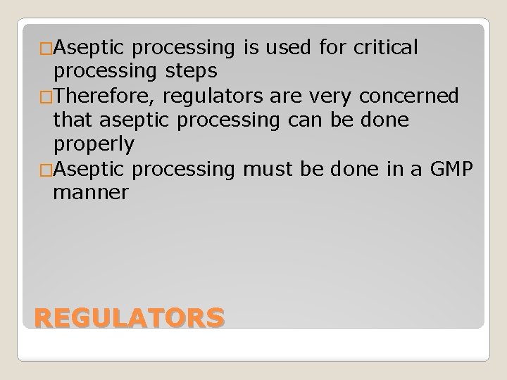 �Aseptic processing is used for critical processing steps �Therefore, regulators are very concerned that
