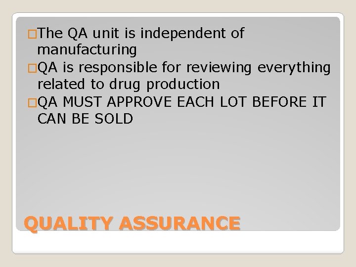 �The QA unit is independent of manufacturing �QA is responsible for reviewing everything related