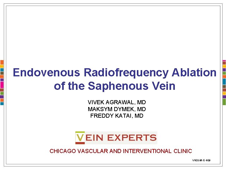 Endovenous Radiofrequency Ablation of the Saphenous Vein VIVEK AGRAWAL, MD MAKSYM DYMEK, MD FREDDY