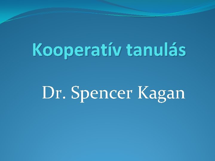 Kooperatív tanulás Dr. Spencer Kagan 