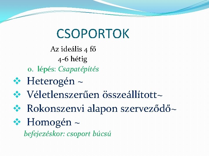 CSOPORTOK Az ideális 4 fő 4 -6 hétig 0. lépés: Csapatépítés v v Heterogén