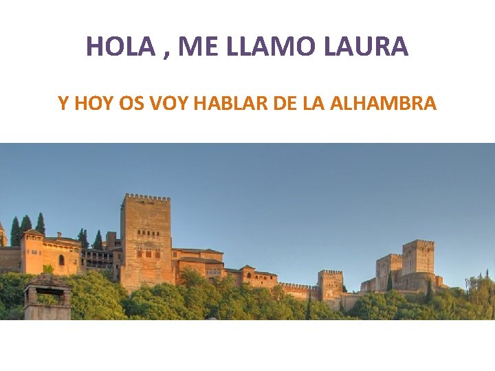 HOLA , ME LLAMO LAURA Y HOY OS VOY HABLAR DE LA ALHAMBRA 