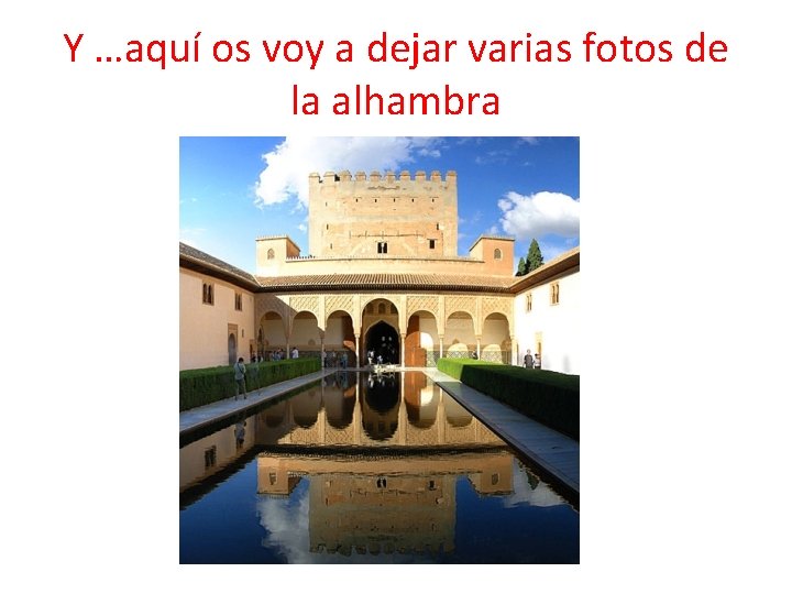Y …aquí os voy a dejar varias fotos de la alhambra 