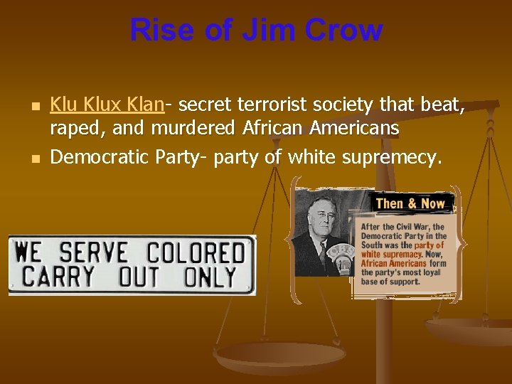 Rise of Jim Crow n n Klux Klan- secret terrorist society that beat, raped,