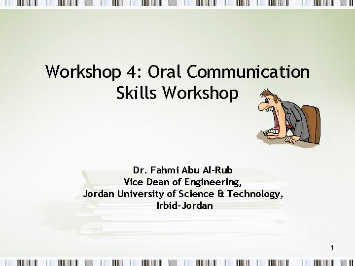 Workshop 4: Oral Communication Skills Workshop Dr. Fahmi Abu Al-Rub Vice Dean of Engineering,