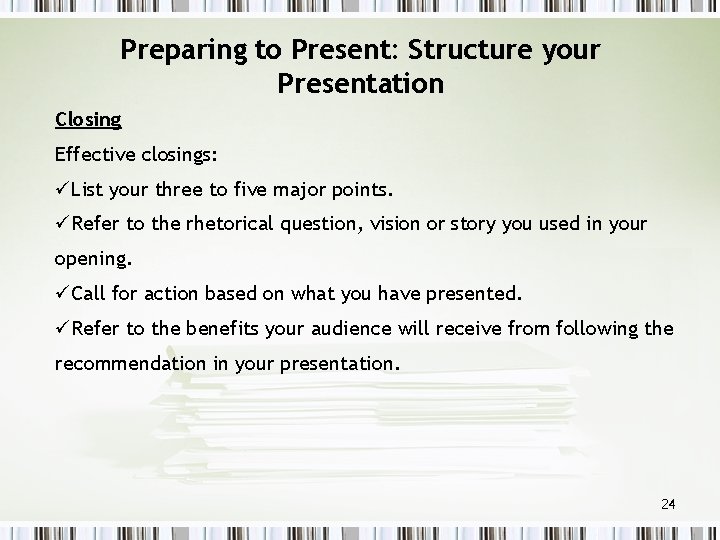 Preparing to Present: Structure your Presentation Closing Effective closings: üList your three to five