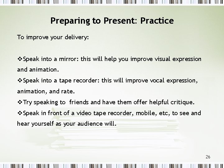 Preparing to Present: Practice To improve your delivery: v. Speak into a mirror: this