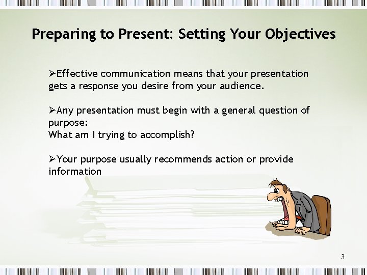 Preparing to Present: Setting Your Objectives ØEffective communication means that your presentation gets a