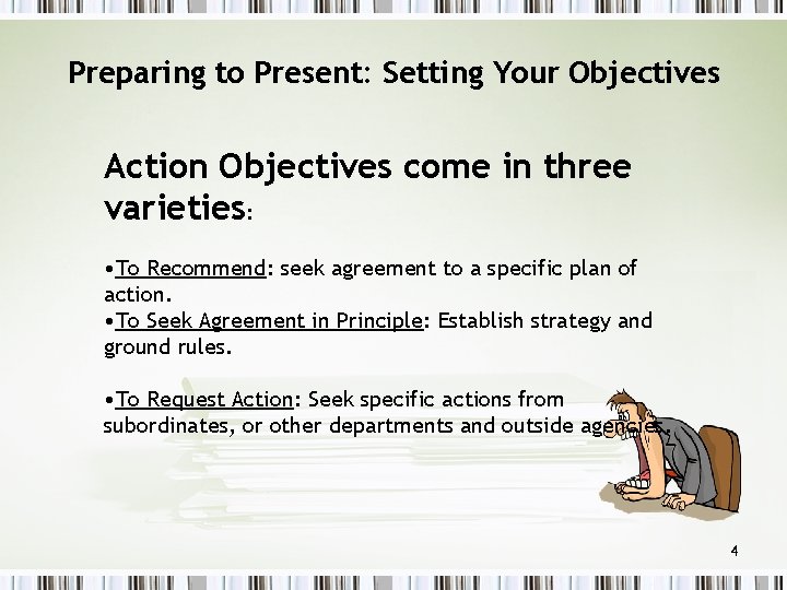 Preparing to Present: Setting Your Objectives Action Objectives come in three varieties: • To